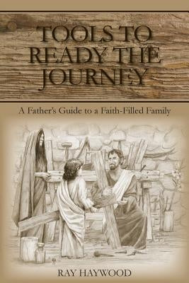 Tools to Ready the Journey: A Father's Guide to a Faith-Filled Family Paperback Trj Publishing