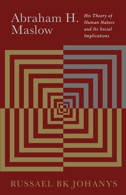 Abraham H. Maslow: His Theory of Human Nature and Its Social Implications Paperback Russael Bk Johanys