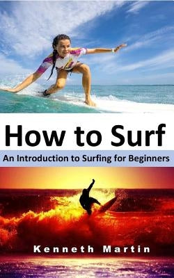 How to Surf: An Introduction to Surfing for Beginners Paperback Createspace Independent Publishing Platform