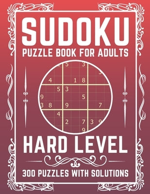 Hard Sudoku Puzzle book for Adults: Big Book of sudoku +300 Puzzles With Solutions Hard Level - Activity Book for Adults Paperback Independently Published