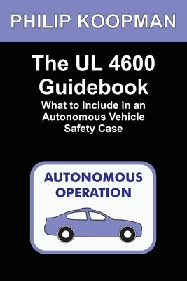 The UL 4600 Guidebook: What to Include in an Autonomous Vehicle Safety Case Paperback Independently Published
