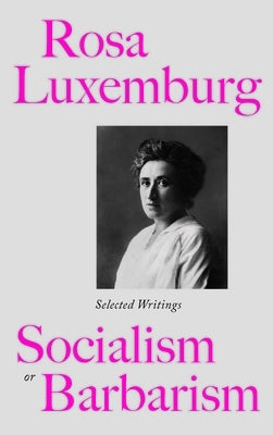 Rosa Luxemburg: Socialism Or Barbarism: Selected Writings Paperback Pluto Press (UK)