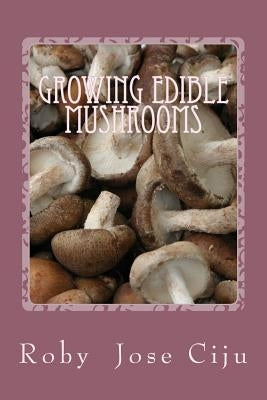 Growing Edible Mushrooms Paperback Createspace Independent Publishing Platform