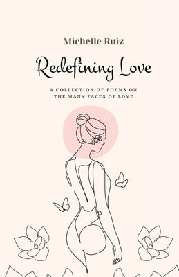 Redefining Love: A collection of poems on the many faces of love Paperback Michelle Ruiz