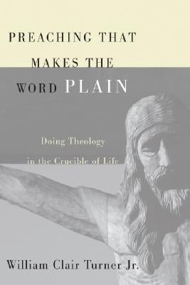 Preaching That Makes the Word Plain: Doing Theology in the Crucible of Life Paperback Cascade Books