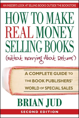 How to Make Real Money Selling Books, Second Edition: A Complete Guide to the Book Publishers' World of Special Sales Paperback Square One Publishers