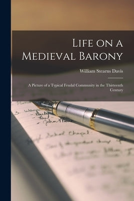 Life on a Medieval Barony: A Picture of a Typical Feudal Community in the Thirteenth Century Paperback Legare Street Press