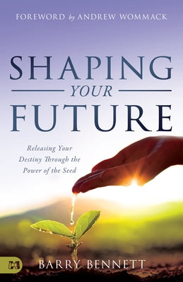 Shaping Your Future: Releasing Your Destiny Through the Power of the Seed Paperback Harrison House