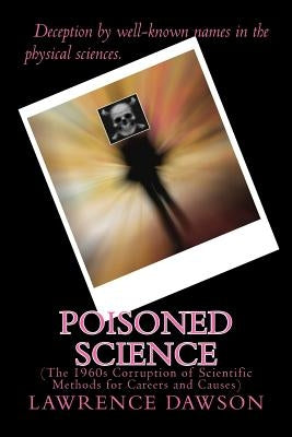 Poisoned Science: (The 1960s Corruption of Scientific Methods for Careers and Causes) Paperback Createspace Independent Publishing Platform