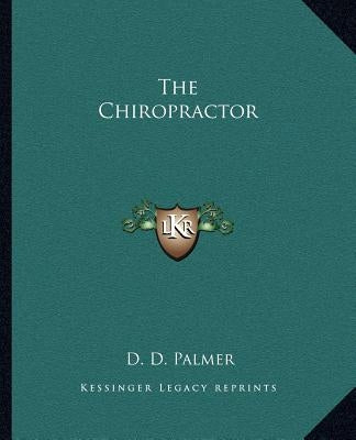 The Chiropractor the Chiropractor Paperback Kessinger Publishing