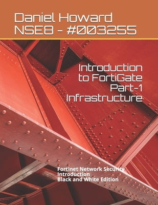 Introduction to FortiGate Part-1 Infrastructure: Fortinet Network Security Introduction (Black and White Edition) Paperback Independently Published