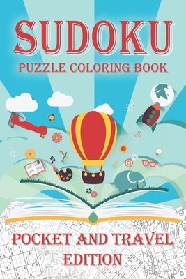 Sudoku Puzzle Coloring Book Pocket and Travel Edition: Coloring Book Pages While you Solve Sudoku Puzzles Paperback Independently Published