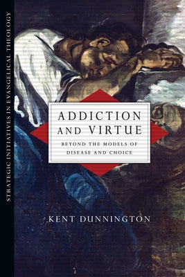 Addiction and Virtue: Beyond the Models of Disease and Choice Paperback IVP Academic
