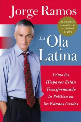 Ola Latina, La: Como Los Hispanos Estan Transformando La Politica En Los Estados Unidos by Ramos, Jorge