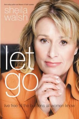 Let Go: Live Free of the Burdens All Women Know Paperback Thomas Nelson