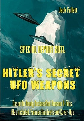 Special Report 2011: Hitler's Secret UFO Weapons: Based On Newly Declassified Russian X-Files. Also included: Famous Incidents and Cover-Up Paperback Books on Demand