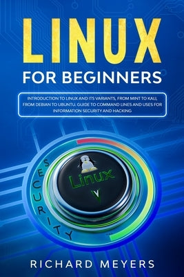 Linux for Beginners: Introduction to Linux and its Variants, from Mint to Kali, from Debian to Ubuntu. Guide to Command Lines and uses for Paperback Independently Published