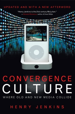 Convergence Culture: Where Old and New Media Collide Paperback New York University Press