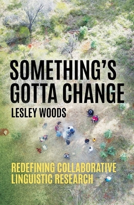 Something's Gotta Change: Redefining Collaborative Linguistic Research by Woods, Lesley