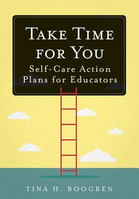 Take Time for You: Self-Care Action Plans for Educators (Using Maslow's Hierarchy of Needs and Positive Psychology) Paperback Solution Tree