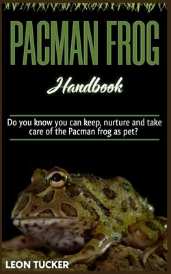 Pacman Frog Handbook: Do you know you can keep, nurture and take care of the Pacman frog as pet? Paperback Independently Published
