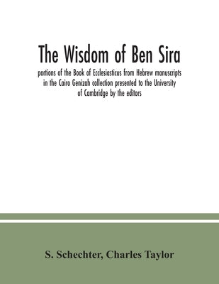 The Wisdom of Ben Sira; portions of the Book of Ecclesiasticus from Hebrew manuscripts in the Cairo Genizah collection presented to the University of Paperback Alpha Edition
