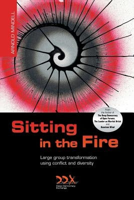Sitting in the Fire: Large Group Transformation Using Conflict and Diversity Paperback Deep Democracy Exchange