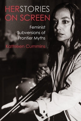 Herstories on Screen: Feminist Subversions of Frontier Myths Paperback Wallflower Press