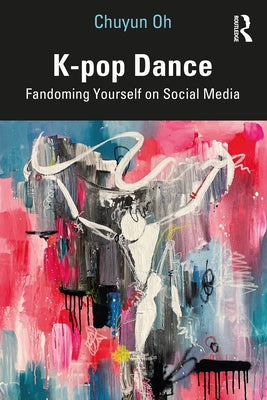 K-Pop Dance: Fandoming Yourself on Social Media Paperback Routledge