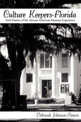 Culture Keepers-Florida: Oral History of the African American Museum Experience Paperback Authorhouse