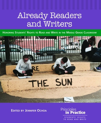 Already Readers and Writers: Honoring Students' Rights to Read and Write in the Middle Grade Classroom by Ochoa, Jennifer