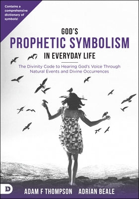 God's Prophetic Symbolism in Everyday Life: The Divinity Code to Hearing God's Voice Through Natural Events and Divine Occurrences Paperback Destiny Image Incorporated