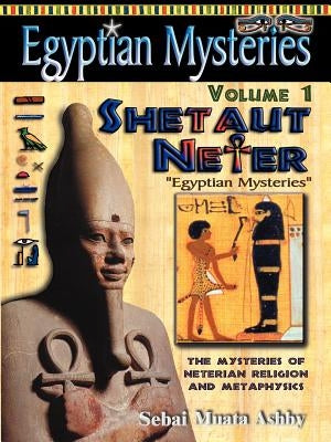 EGYPTIAN MYSTERIES Volume 1: Shetaut Neter, The Mysteries of Neterian Religion and Metaphysics Paperback Sema Institute
