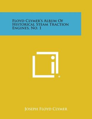 Floyd Clymer's Album of Historical Steam Traction Engines, No. 1 Paperback Literary Licensing, LLC