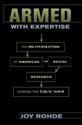 Armed with Expertise: The Militarization of American Social Research During the Cold War Paperback Cornell University Press