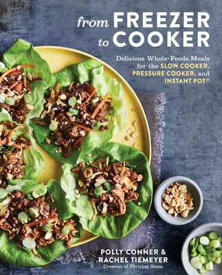 From Freezer to Cooker: Delicious Whole-Foods Meals for the Slow Cooker, Pressure Cooker, and Instant Pot: A Cookbook Rodale Books