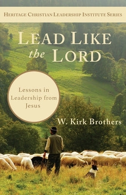 Lead Like the Lord: Lessons in Leadership from Jesus Paperback Heritage Christian University Press