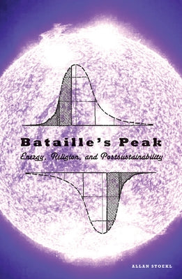 Bataille's Peak: Energy, Religion, and Postsustainability Paperback University of Minnesota Press