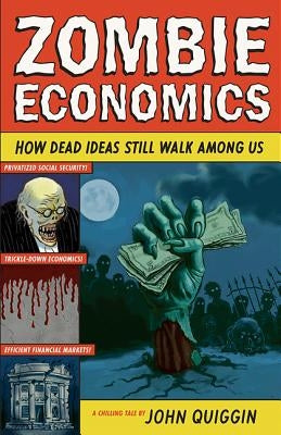 Zombie Economics: How Dead Ideas Still Walk Among Us Paperback Princeton University Press