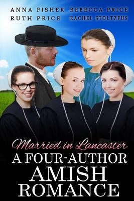Married in Lancaster A Four-Author Amish Romance Paperback Createspace Independent Publishing Platform