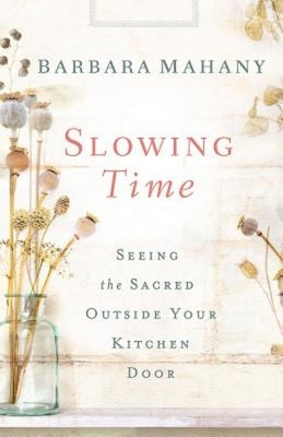 Slowing Time: Seeing the Sacred Outside Your Kitchen Door Paperback Abingdon Press