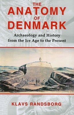 Anatomy of Denmark: Archaeology and History from the Ice Age to the Present Paperback Bristol Classical Press