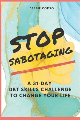 Stop Sabotaging: A 31-Day DBT Challenge to Change Your Life Paperback Independently Published