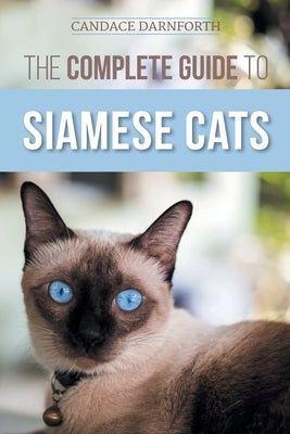 The Complete Guide to Siamese Cats: Selecting, Raising, Training, Feeding, Socializing, and Enriching the Life of Your Siamese Cat Paperback LP Media Inc.