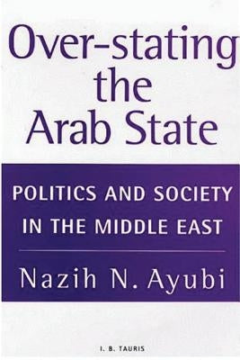 Over-stating the Arab State: Politics and Society in the Middle East Paperback Continnuum-3PL