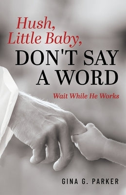 Hush, Little Baby, Don't Say a Word: Wait While He Works Paperback Trilogy Christian Publishing