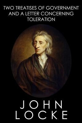 Two Treatises of Government and A Letter Concerning Toleration Paperback Createspace Independent Publishing Platform