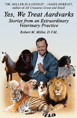Yes, We Treat Aardvarks - Stories from an Extraordinary Veterinary Practice Paperback Robert M. Miller Communications