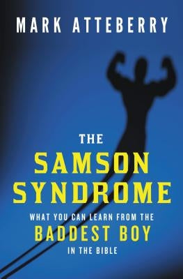 The Samson Syndrome: What You Can Learn from the Baddest Boy in the Bible Paperback Thomas Nelson