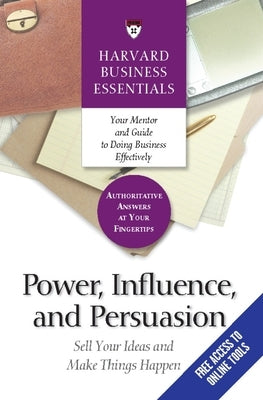 Power, Influence, and Persuasion: Sell Your Ideas and Make Things Happen Paperback Harvard Business Review Press
